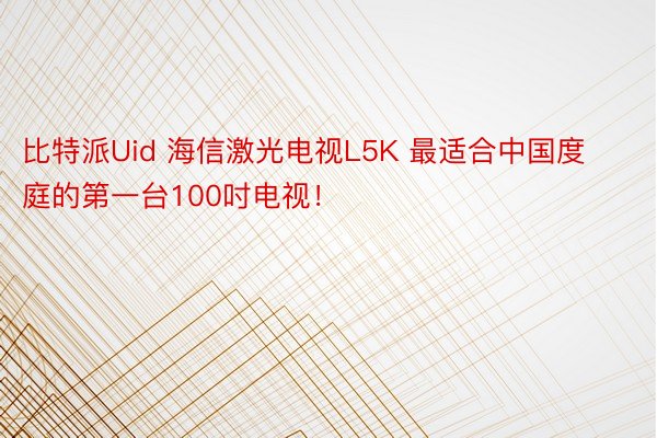 比特派Uid 海信激光电视L5K 最适合中国度庭的第一台100吋电视！