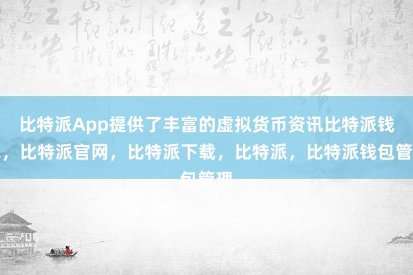 比特派App提供了丰富的虚拟货币资讯比特派钱包，比特派官网，比特派下载，比特派，比特派钱包管理