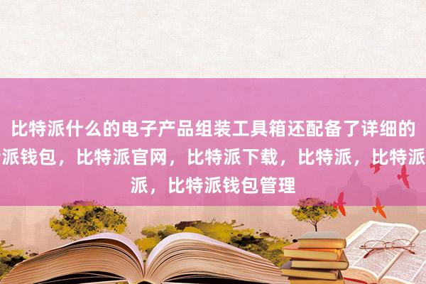 比特派什么的电子产品组装工具箱还配备了详细的教程比特派钱包，比特派官网，比特派下载，比特派，比特派钱包管理