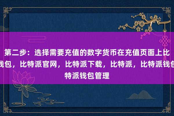 第二步：选择需要充值的数字货币在充值页面上比特派钱包，比特派官网，比特派下载，比特派，比特派钱包管理