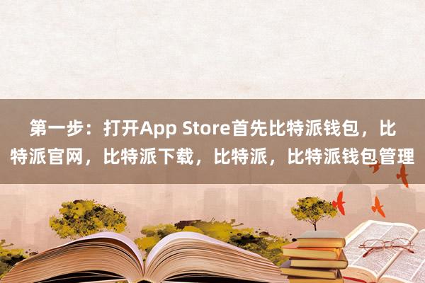 第一步：打开App Store首先比特派钱包，比特派官网，比特派下载，比特派，比特派钱包管理