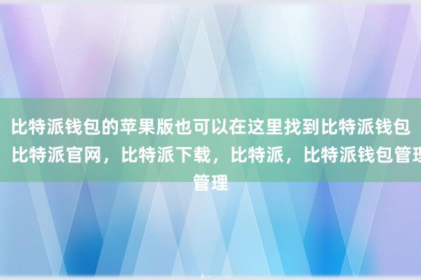 比特派钱包的苹果版也可以在这里找到比特派钱包，比特派官网，比特派下载，比特派，比特派钱包管理