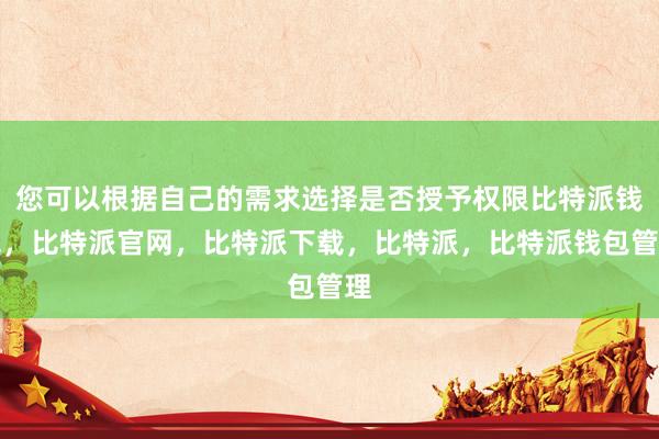 您可以根据自己的需求选择是否授予权限比特派钱包，比特派官网，比特派下载，比特派，比特派钱包管理