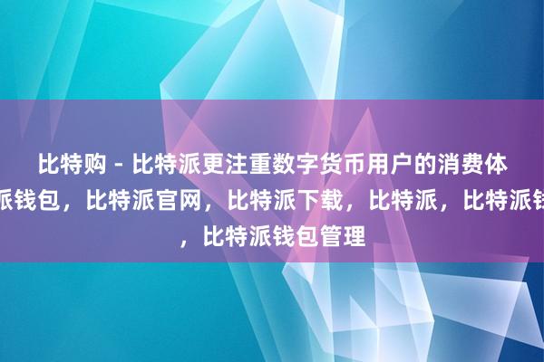 比特购 - 比特派更注重数字货币用户的消费体验比特派钱包，比特派官网，比特派下载，比特派，比特派钱包管理