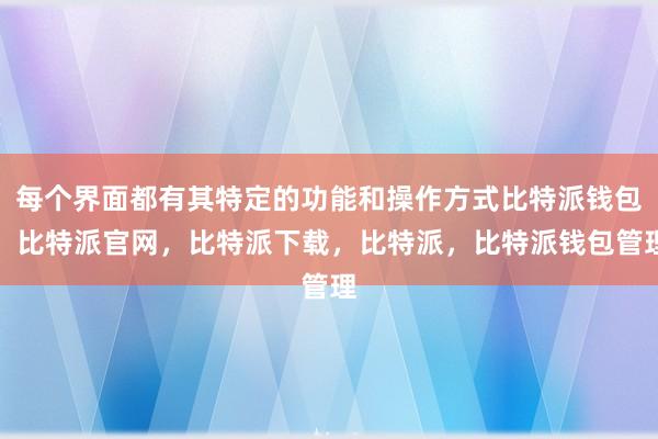 每个界面都有其特定的功能和操作方式比特派钱包，比特派官网，比特派下载，比特派，比特派钱包管理