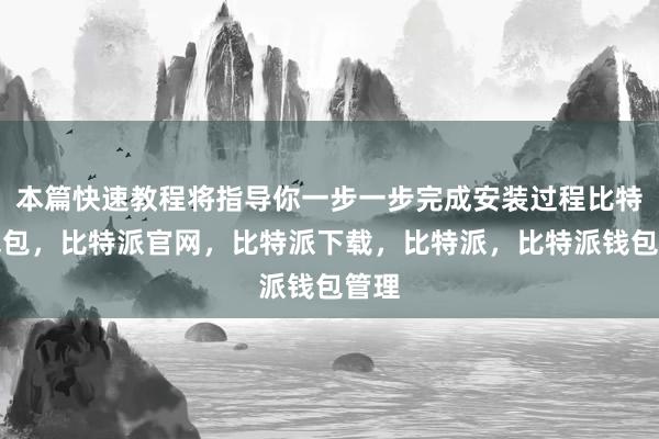 本篇快速教程将指导你一步一步完成安装过程比特派钱包，比特派官网，比特派下载，比特派，比特派钱包管理