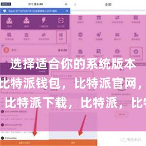 选择适合你的系统版本进行下载比特派钱包，比特派官网，比特派下载，比特派，比特派钱包管理