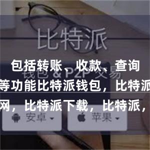 包括转账、收款、查询交易记录等功能比特派钱包，比特派官网，比特派下载，比特派，比特派钱包管理