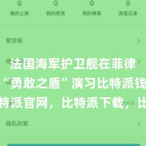 法国海军护卫舰在菲律宾海参加“勇敢之盾”演习比特派钱包，比特派官网，比特派下载，比特派，比特派钱包管理