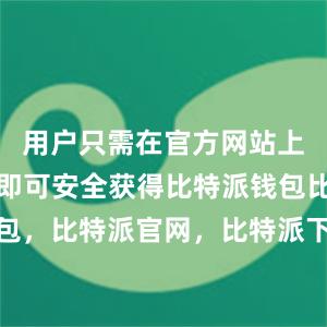 用户只需在官方网站上进行下载即可安全获得比特派钱包比特派钱包，比特派官网，比特派下载，比特派，比特派钱包管理